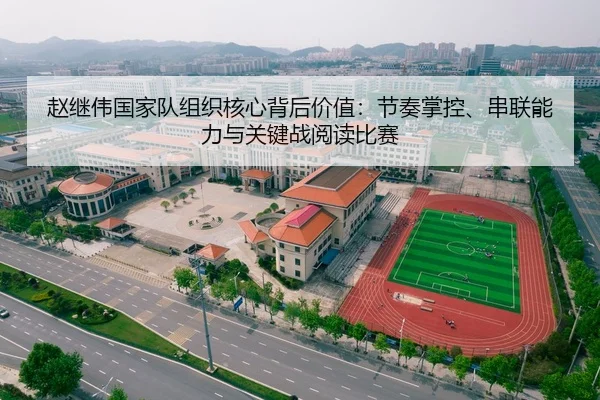 赵继伟国家队组织核心背后价值：节奏掌控、串联能力与关键战阅读比赛